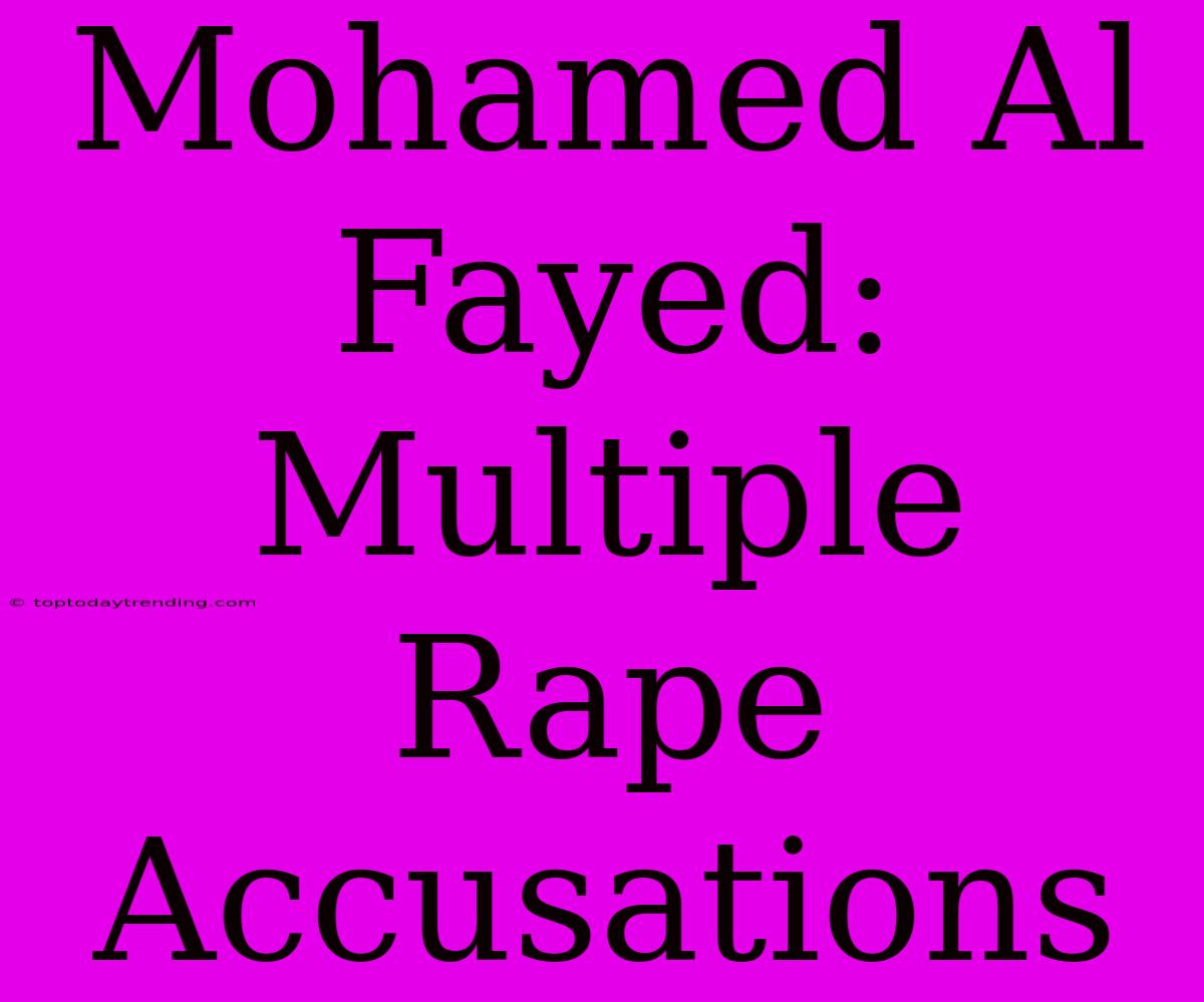 Mohamed Al Fayed: Multiple Rape Accusations