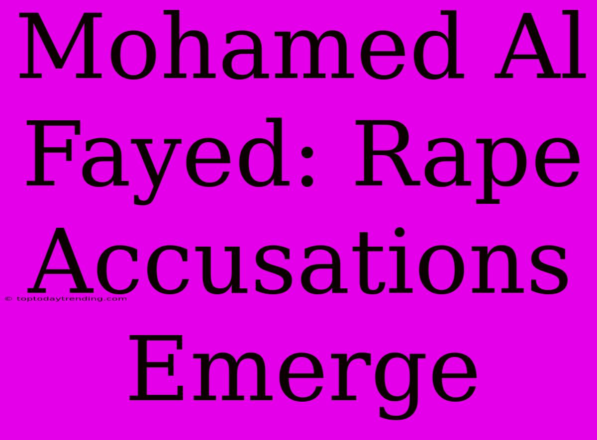 Mohamed Al Fayed: Rape Accusations Emerge