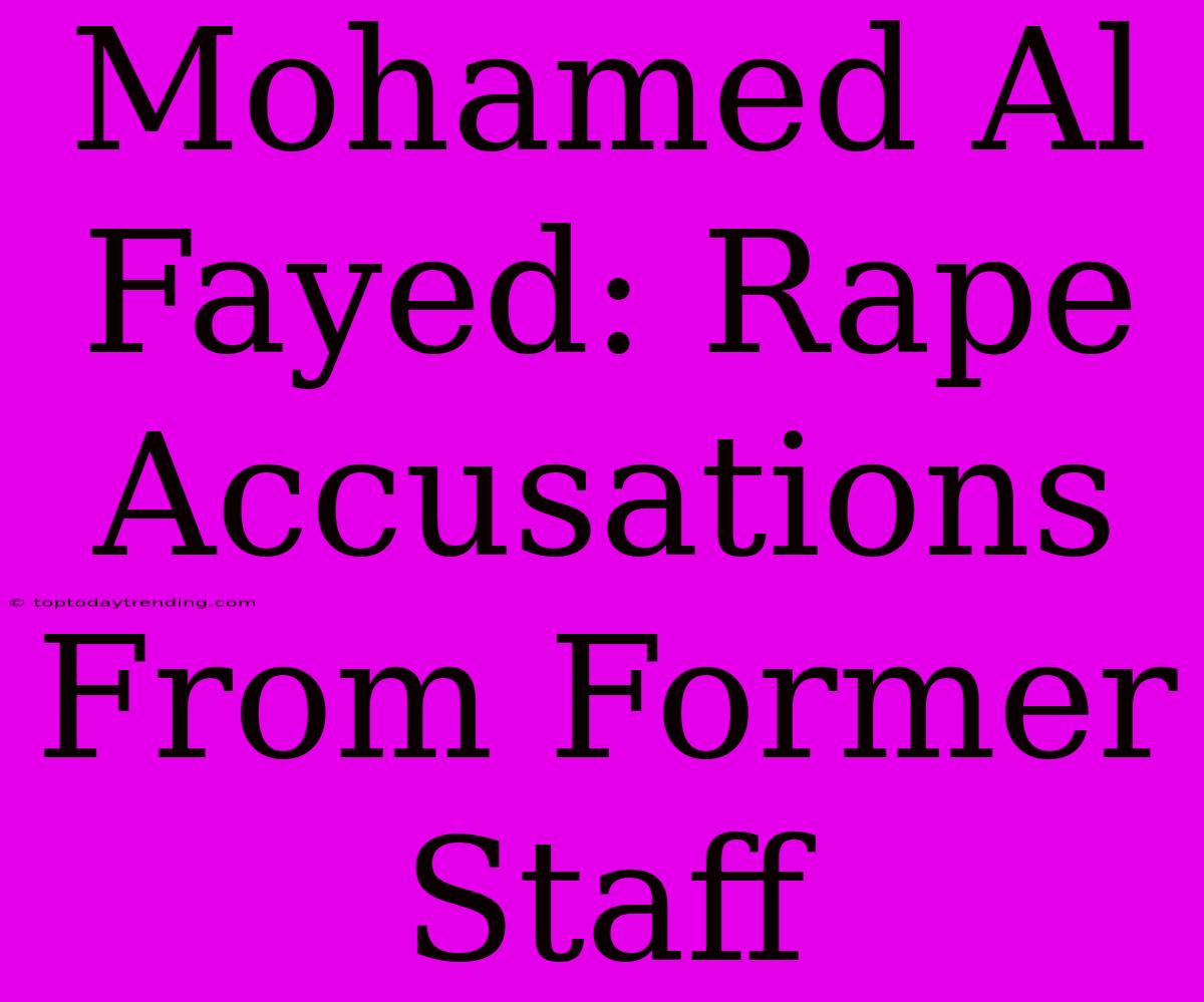 Mohamed Al Fayed: Rape Accusations From Former Staff