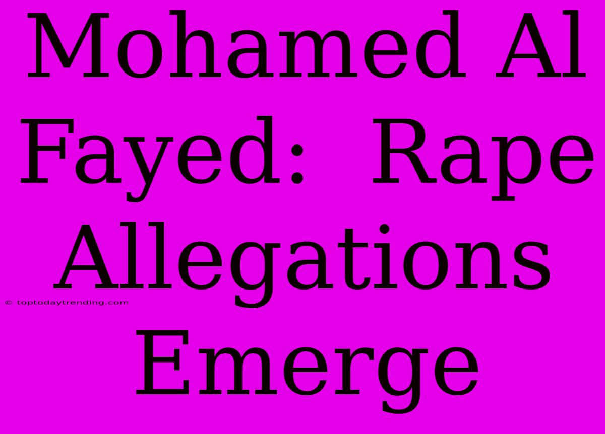 Mohamed Al Fayed:  Rape Allegations Emerge