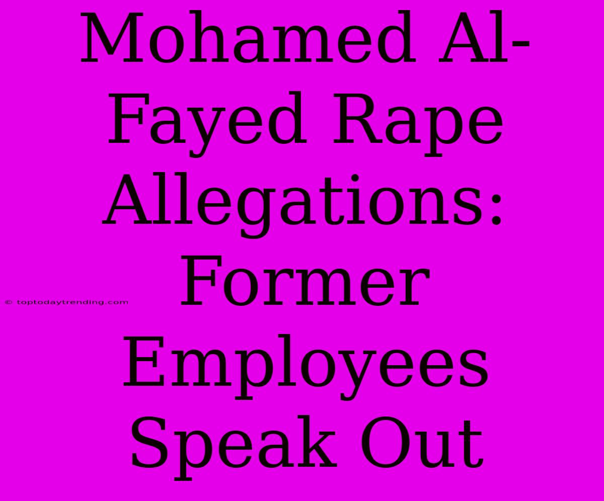 Mohamed Al-Fayed Rape Allegations: Former Employees Speak Out