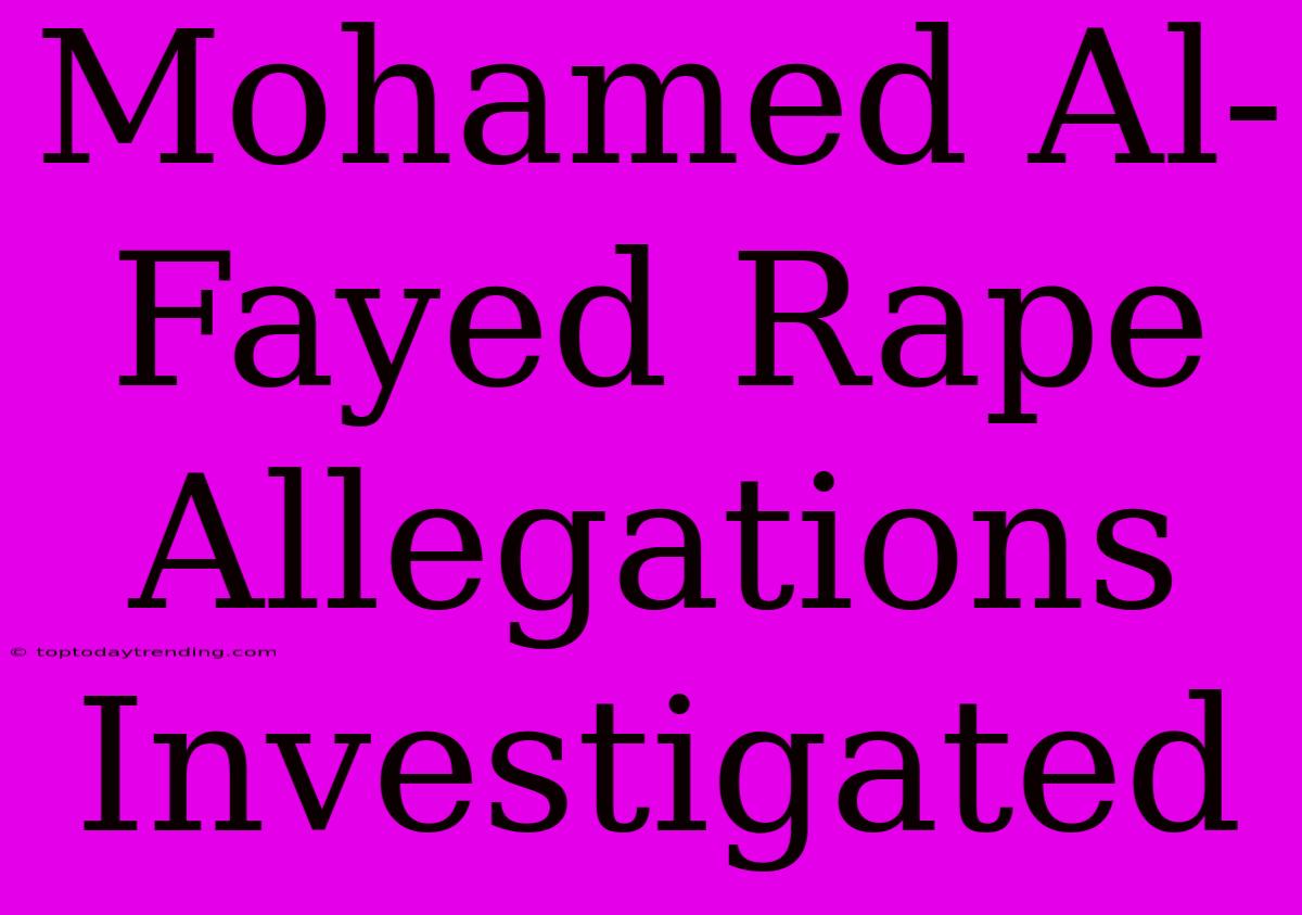 Mohamed Al-Fayed Rape Allegations Investigated