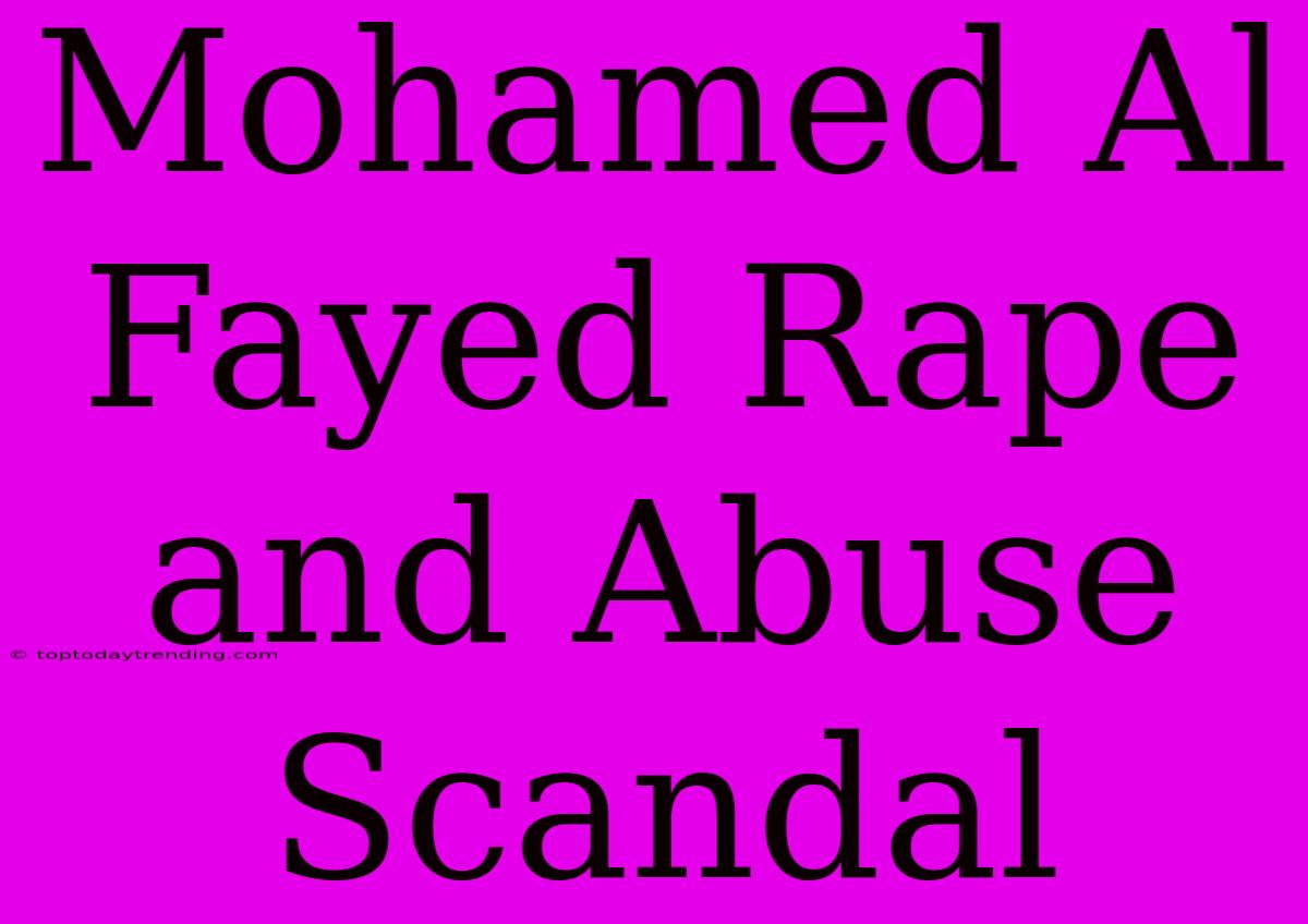 Mohamed Al Fayed Rape And Abuse Scandal