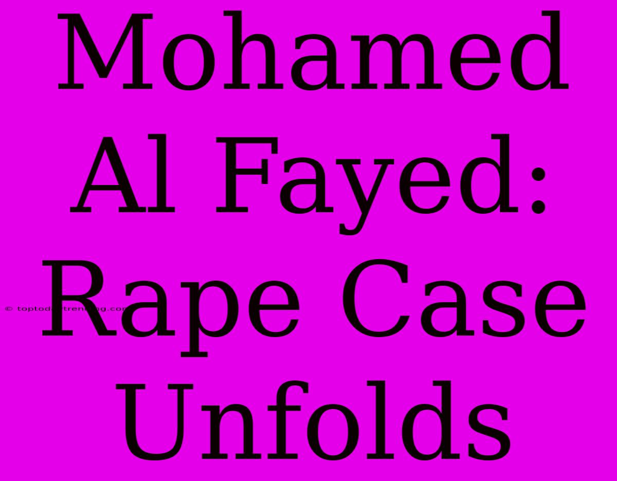 Mohamed Al Fayed: Rape Case Unfolds