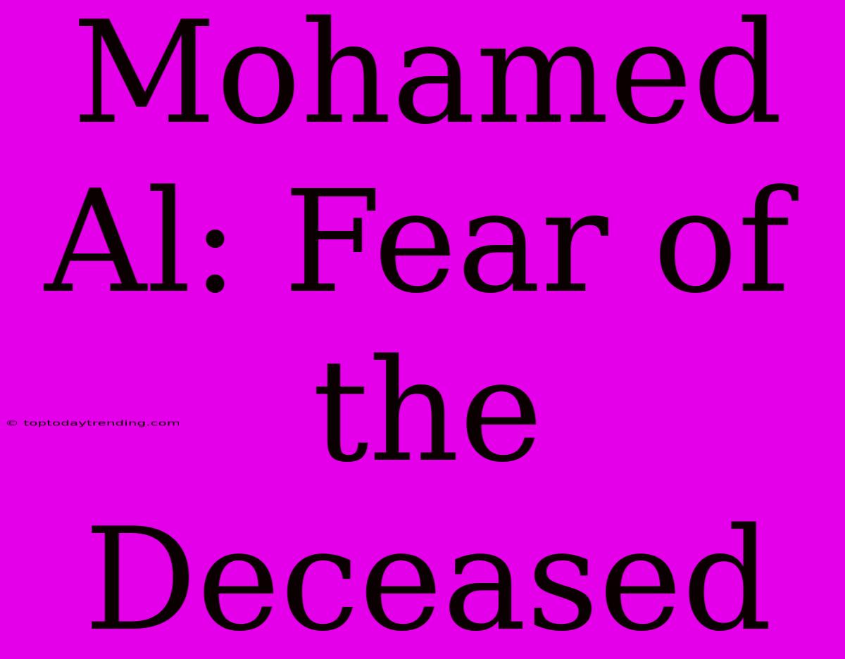 Mohamed Al: Fear Of The Deceased