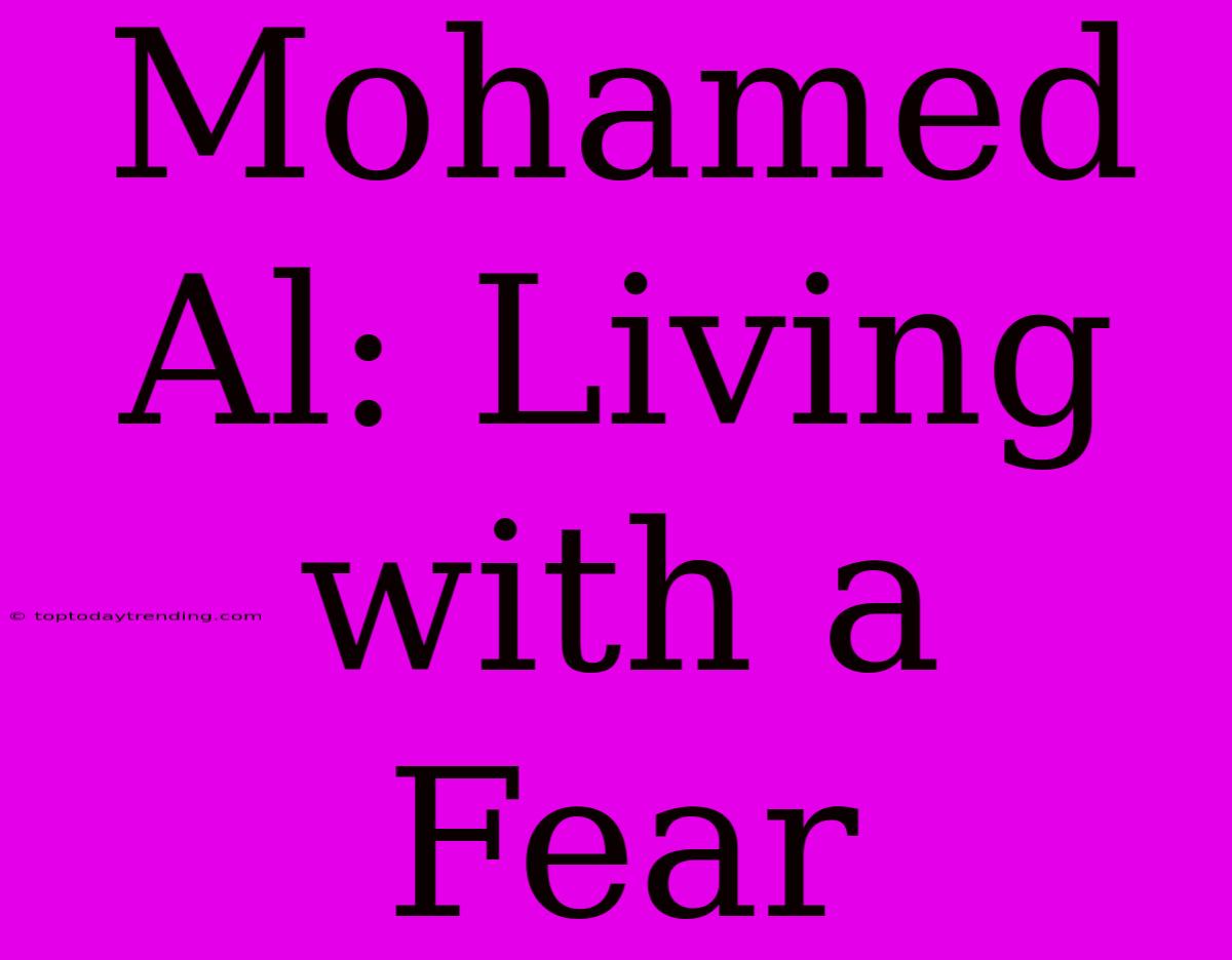 Mohamed Al: Living With A Fear