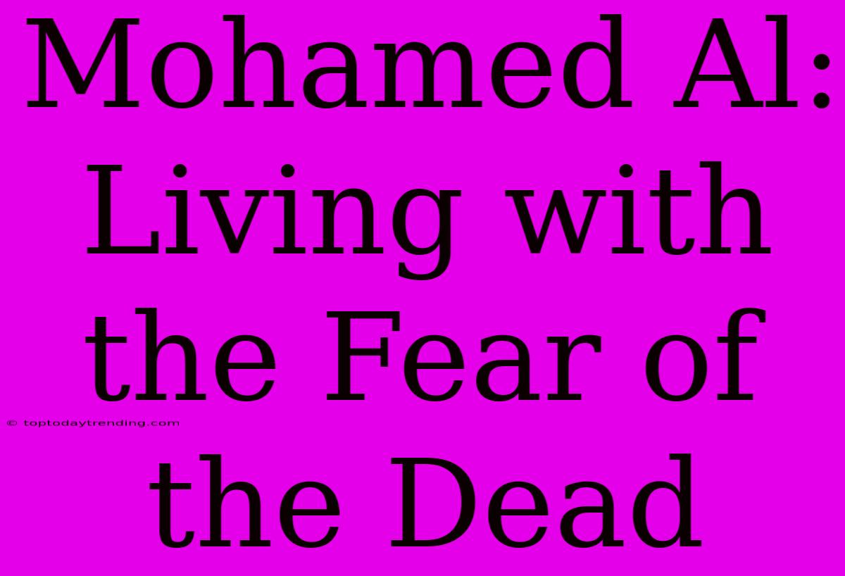 Mohamed Al: Living With The Fear Of The Dead