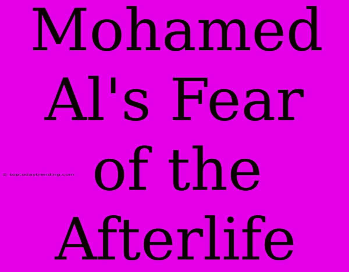 Mohamed Al's Fear Of The Afterlife