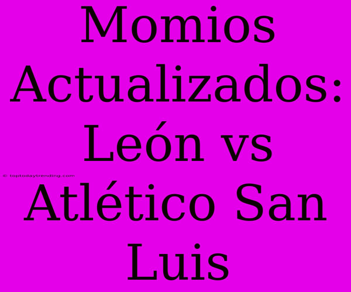 Momios Actualizados: León Vs Atlético San Luis