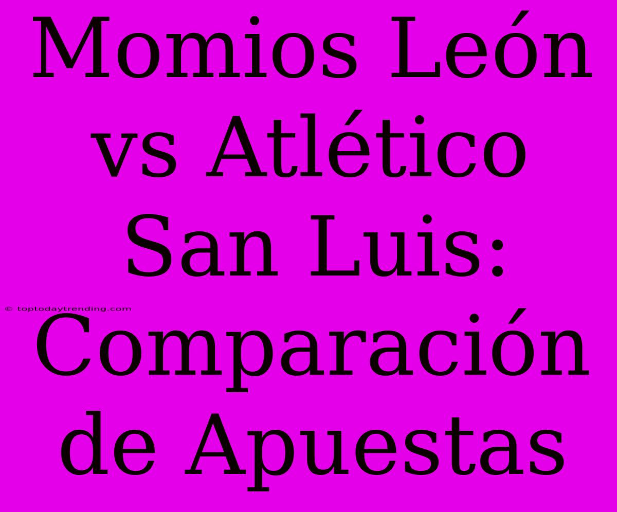 Momios León Vs Atlético San Luis: Comparación De Apuestas