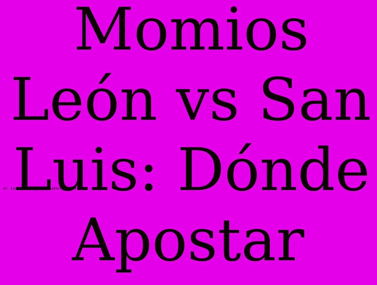 Momios León Vs San Luis: Dónde Apostar