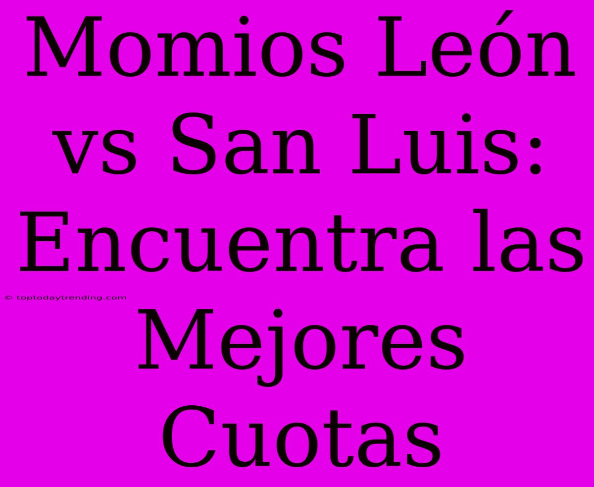 Momios León Vs San Luis: Encuentra Las Mejores Cuotas