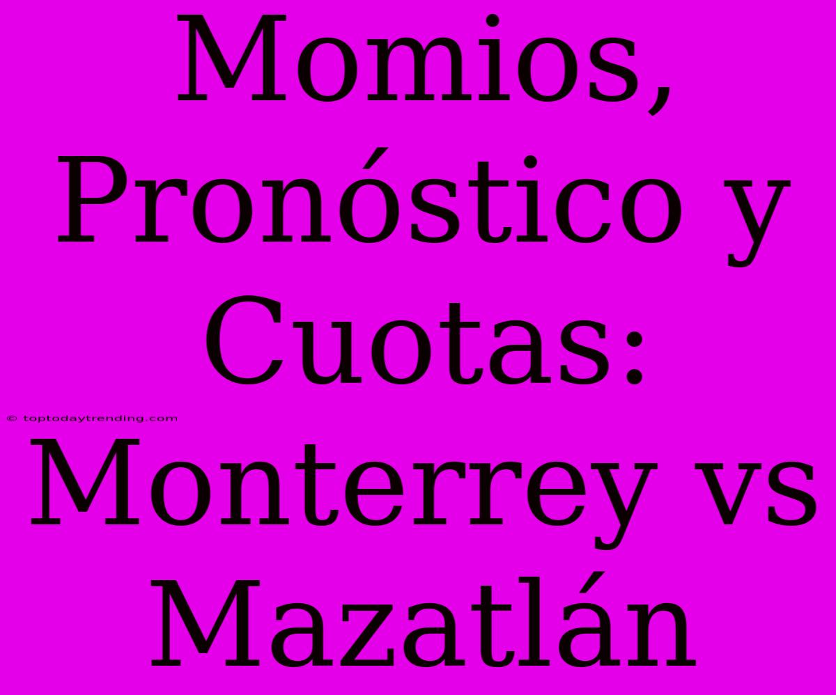 Momios, Pronóstico Y Cuotas: Monterrey Vs Mazatlán