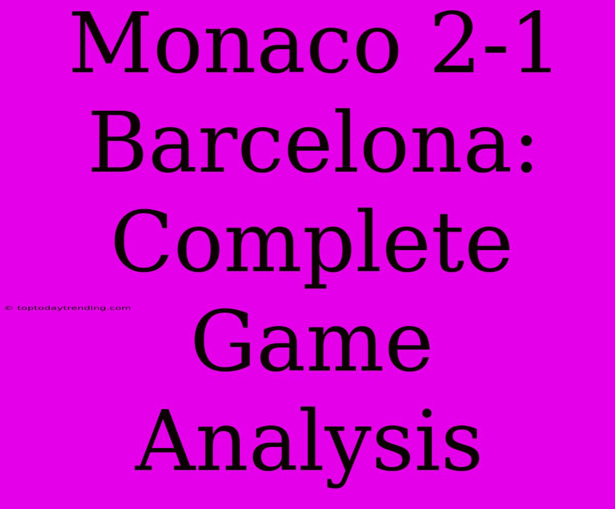 Monaco 2-1 Barcelona: Complete Game Analysis