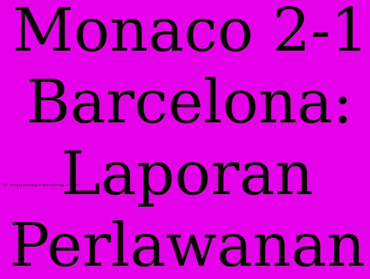 Monaco 2-1 Barcelona: Laporan Perlawanan