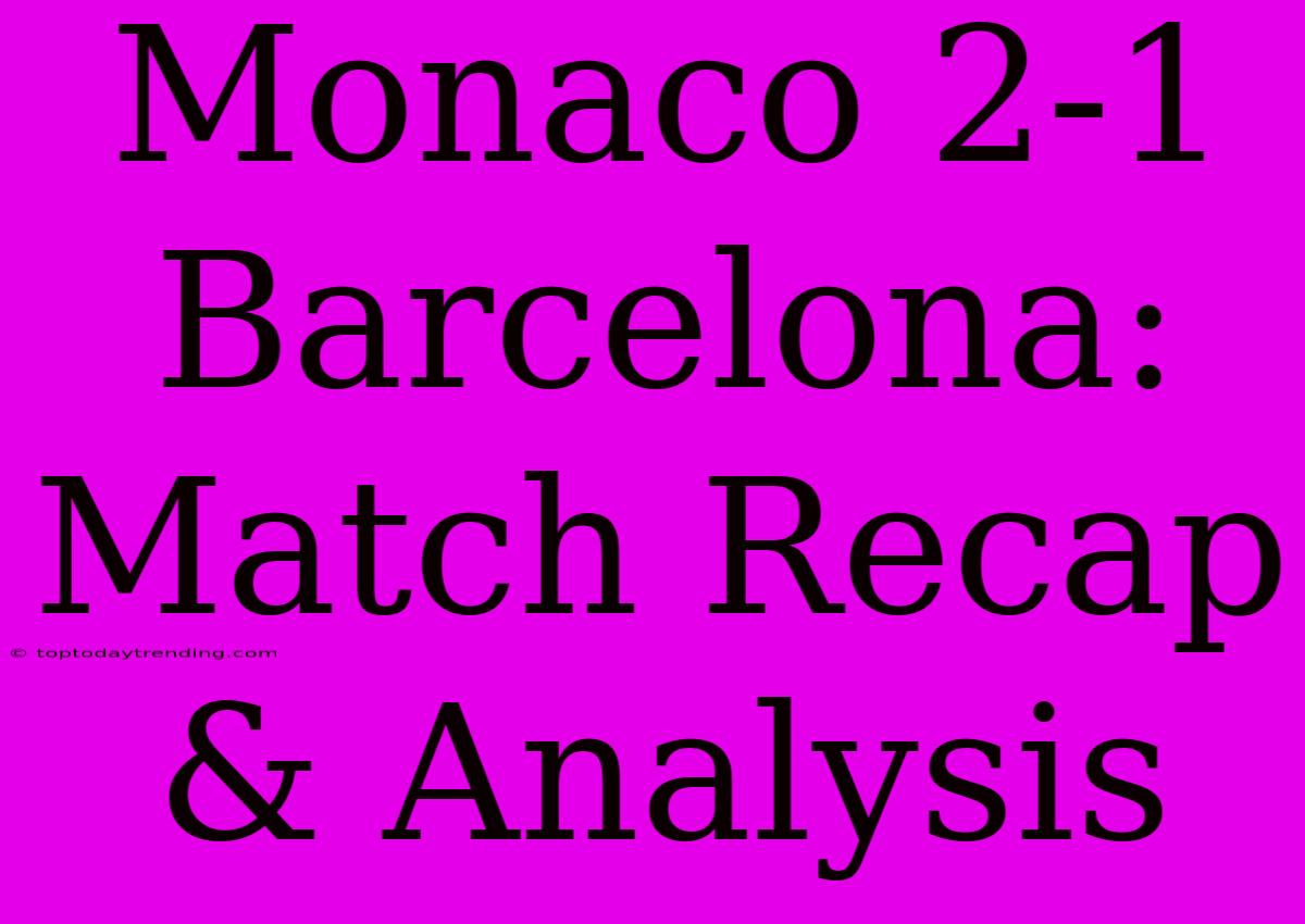 Monaco 2-1 Barcelona: Match Recap & Analysis