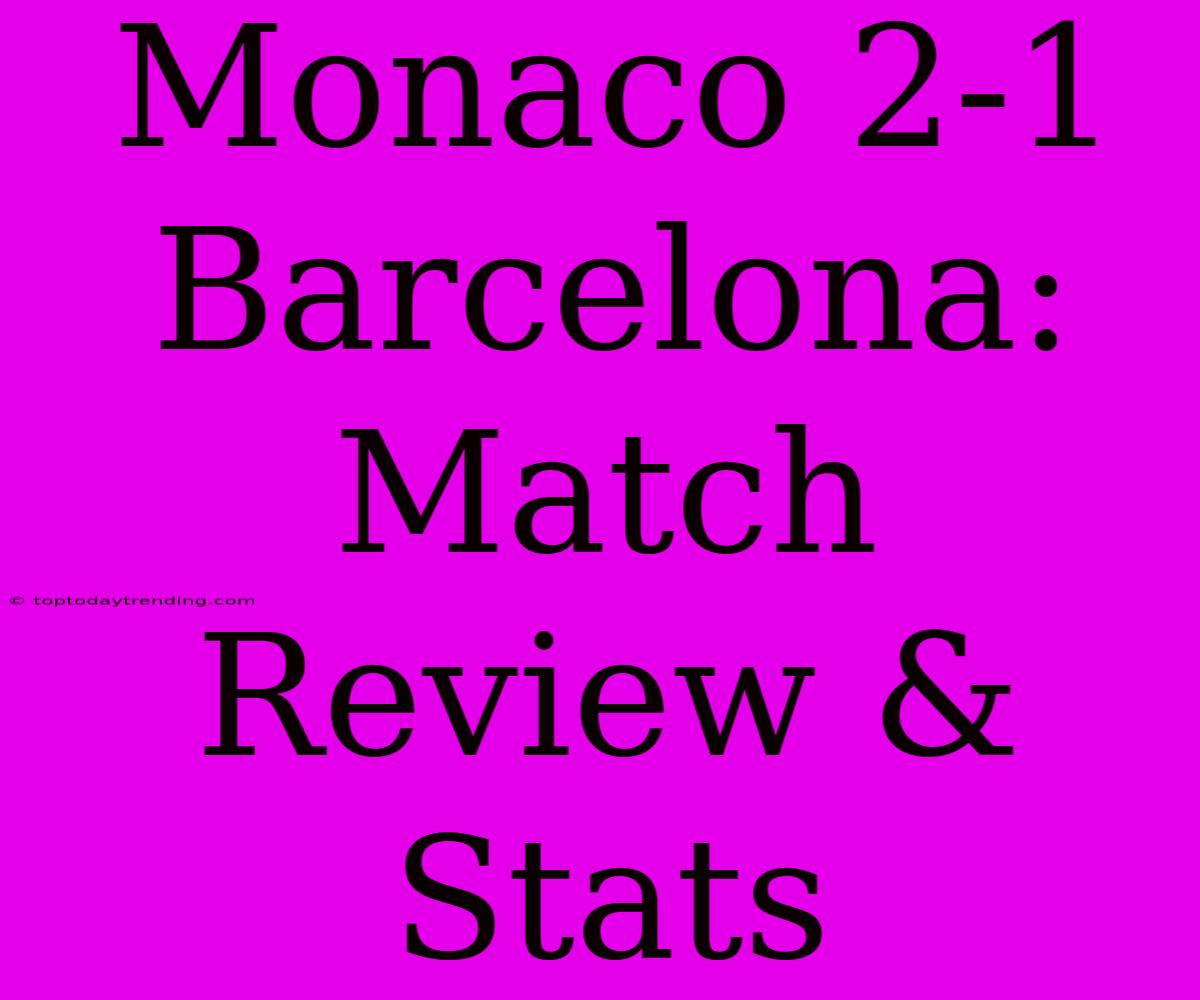 Monaco 2-1 Barcelona: Match Review & Stats