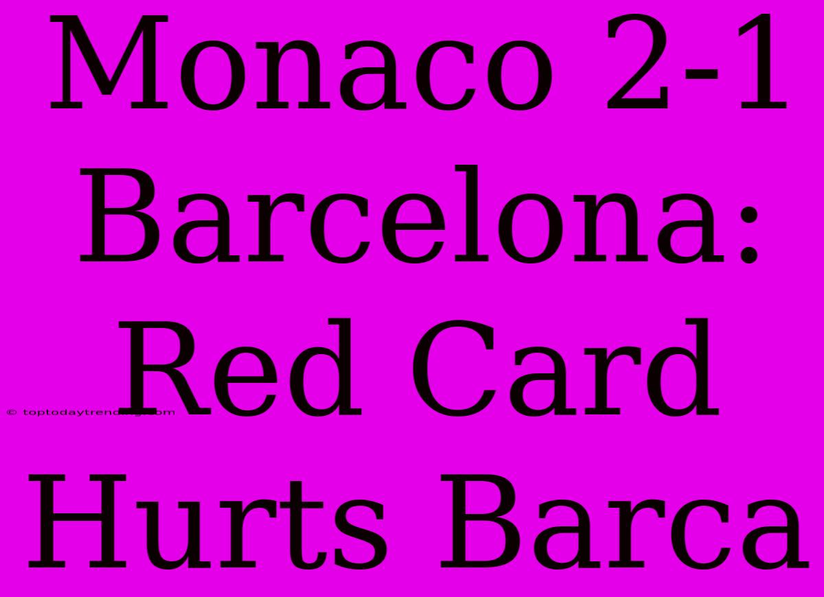 Monaco 2-1 Barcelona: Red Card Hurts Barca