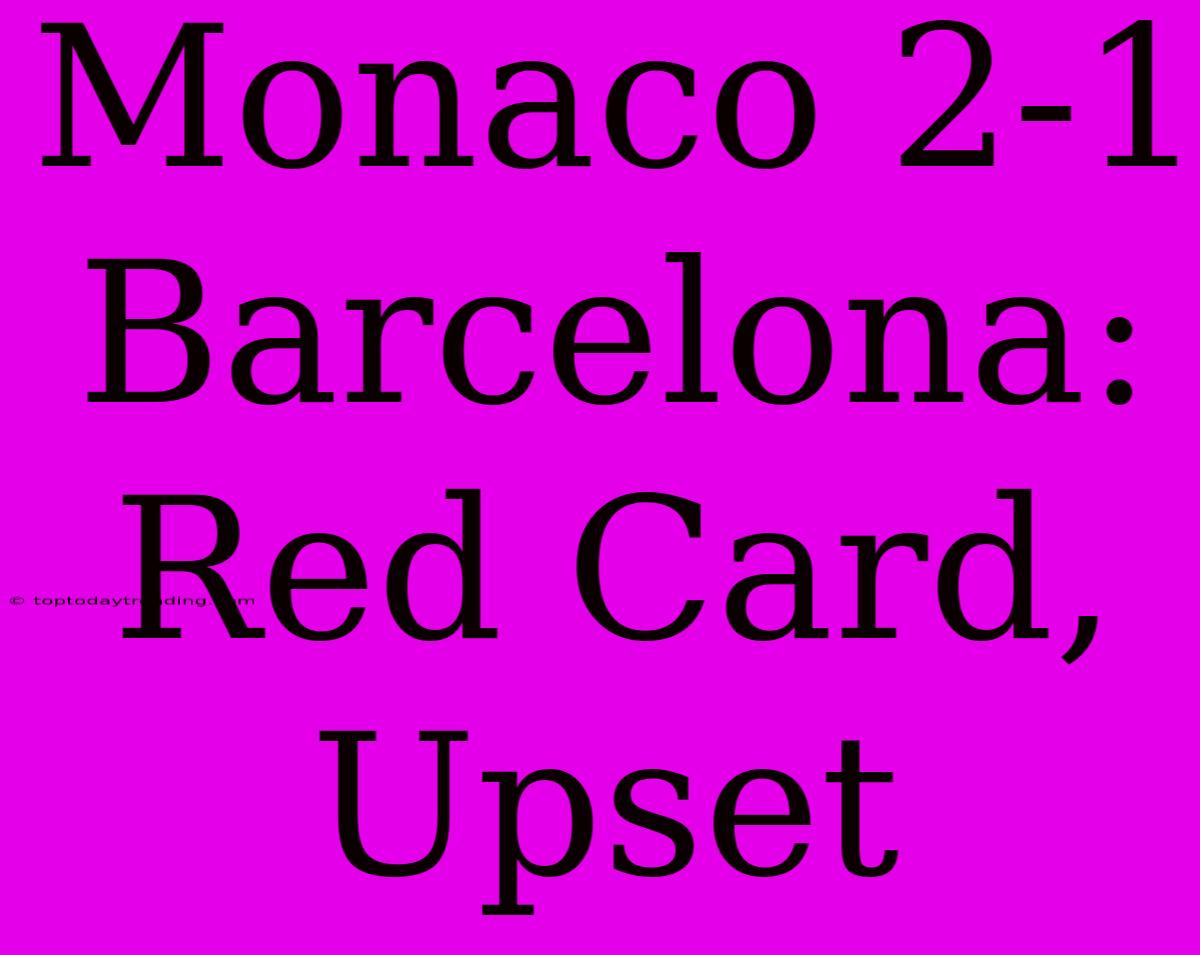 Monaco 2-1 Barcelona: Red Card, Upset