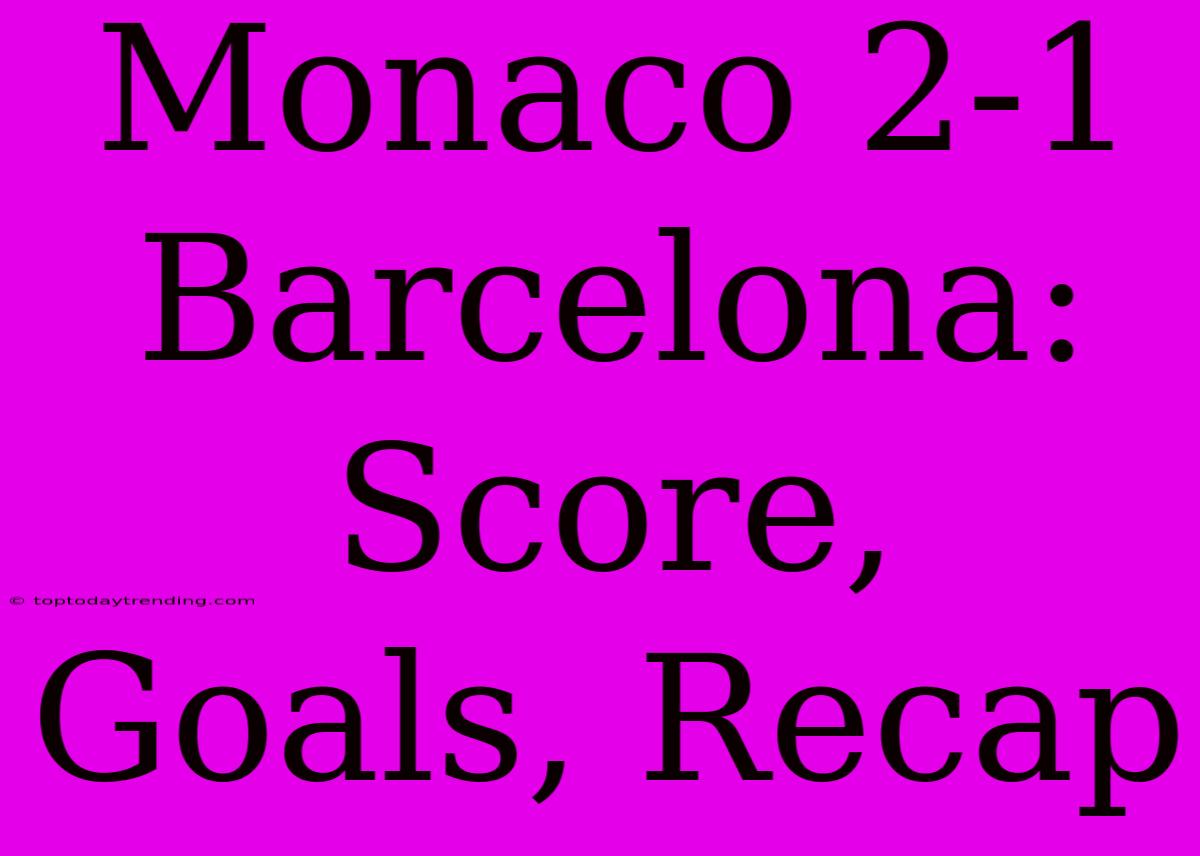 Monaco 2-1 Barcelona: Score, Goals, Recap