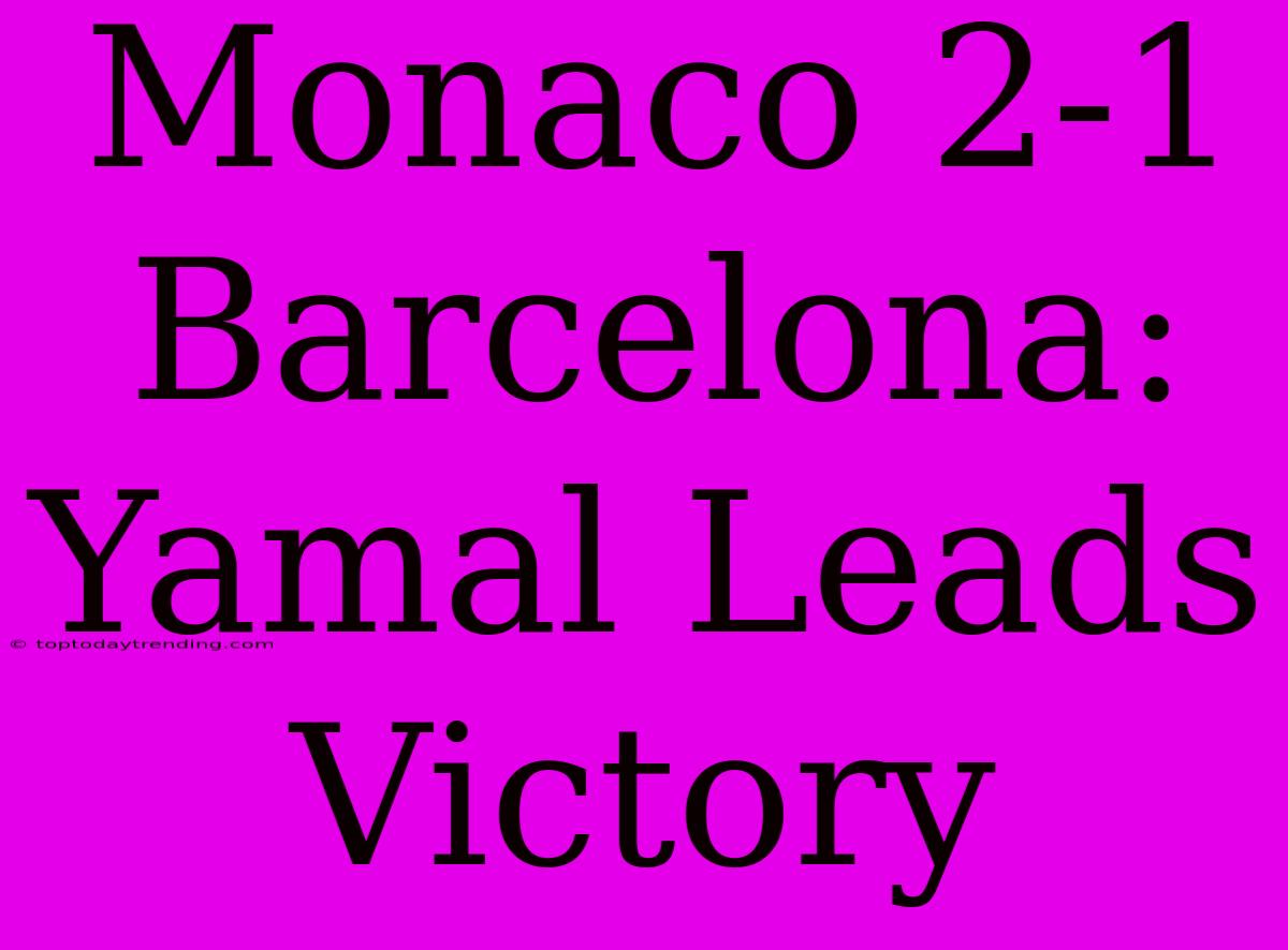 Monaco 2-1 Barcelona: Yamal Leads Victory