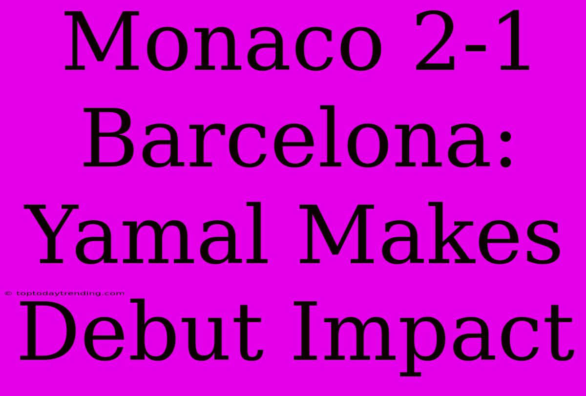 Monaco 2-1 Barcelona: Yamal Makes Debut Impact