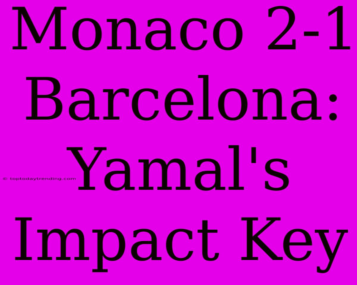 Monaco 2-1 Barcelona: Yamal's Impact Key