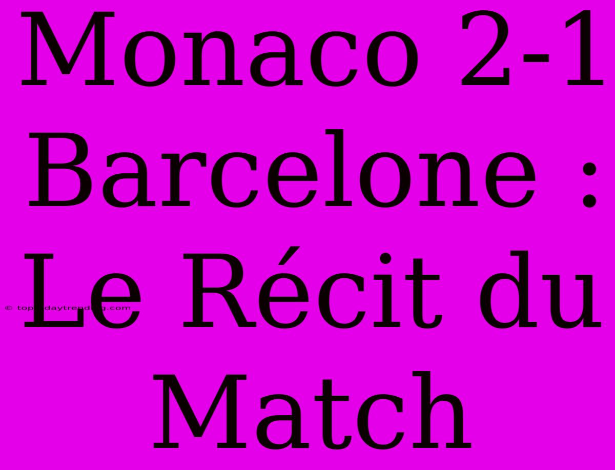 Monaco 2-1 Barcelone : Le Récit Du Match