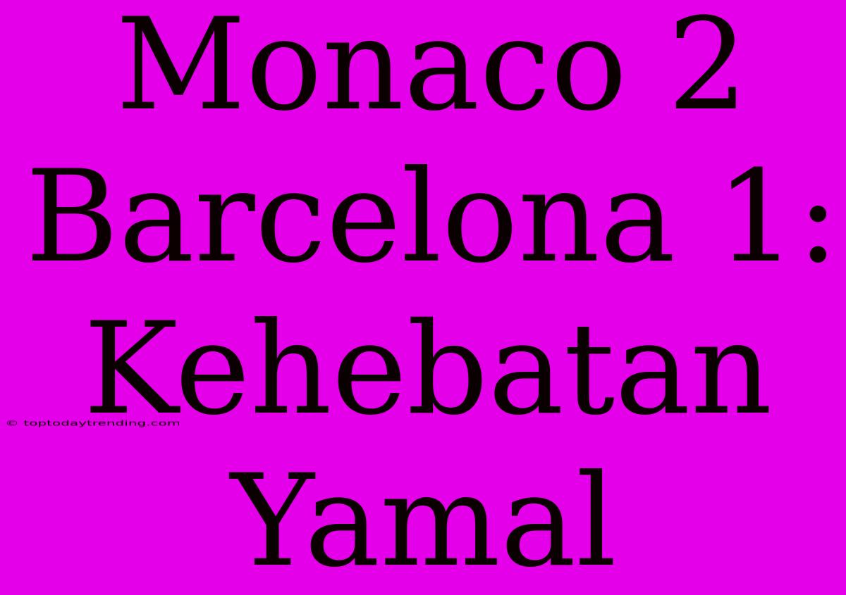 Monaco 2 Barcelona 1: Kehebatan Yamal