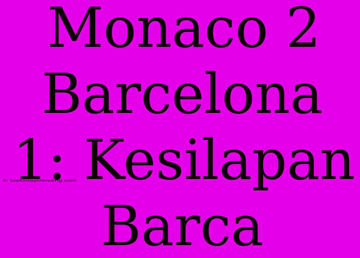 Monaco 2 Barcelona 1: Kesilapan Barca