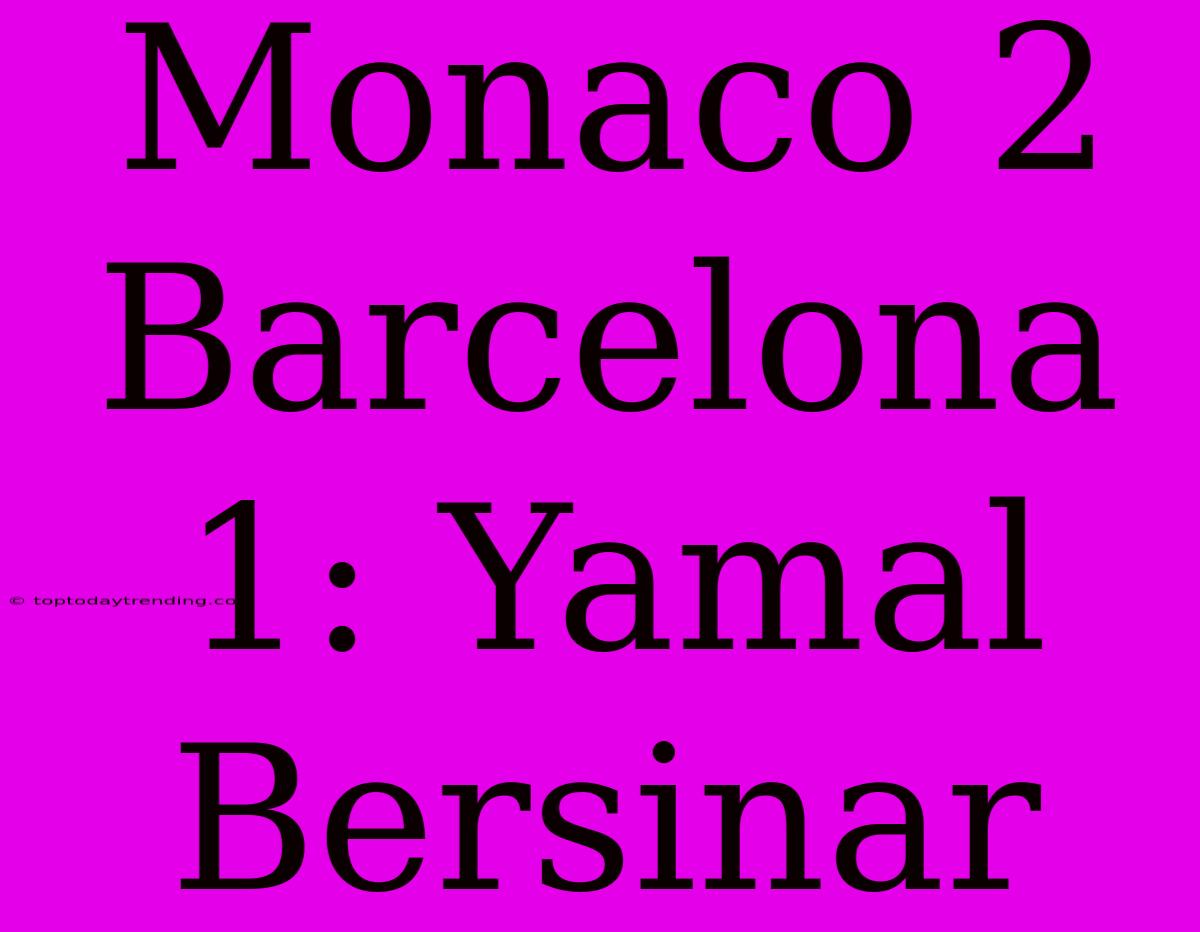 Monaco 2 Barcelona 1: Yamal Bersinar