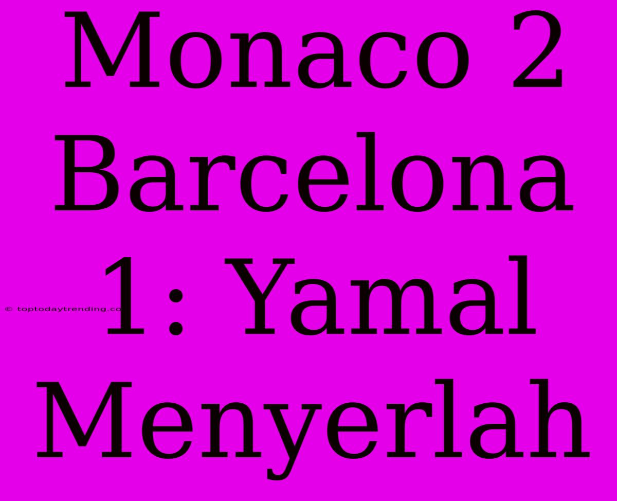 Monaco 2 Barcelona 1: Yamal Menyerlah