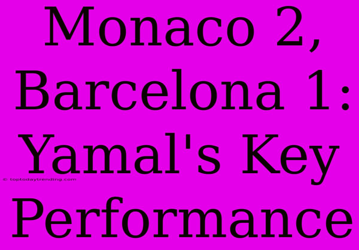 Monaco 2, Barcelona 1: Yamal's Key Performance