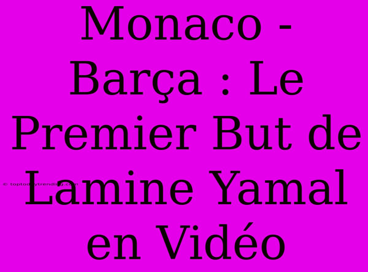 Monaco - Barça : Le Premier But De Lamine Yamal En Vidéo