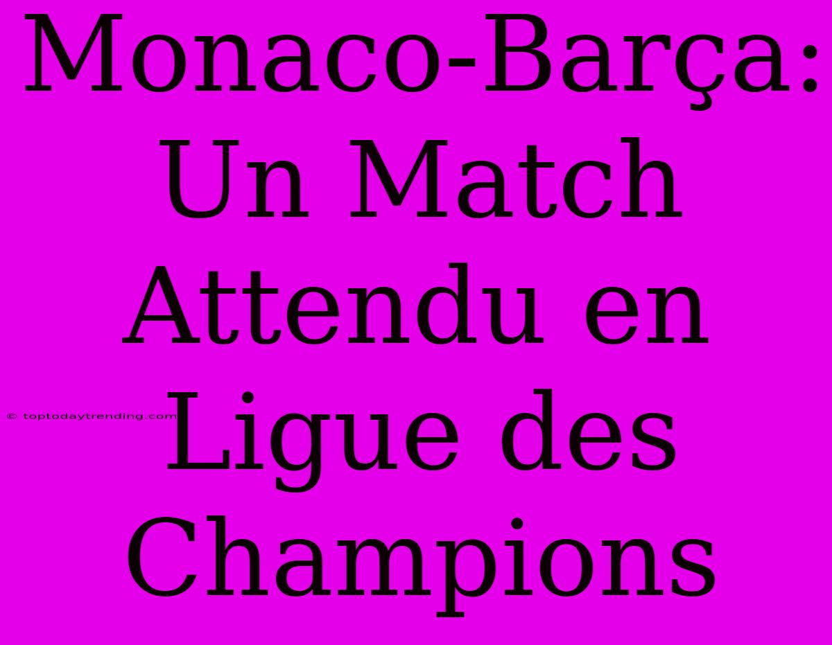 Monaco-Barça: Un Match Attendu En Ligue Des Champions