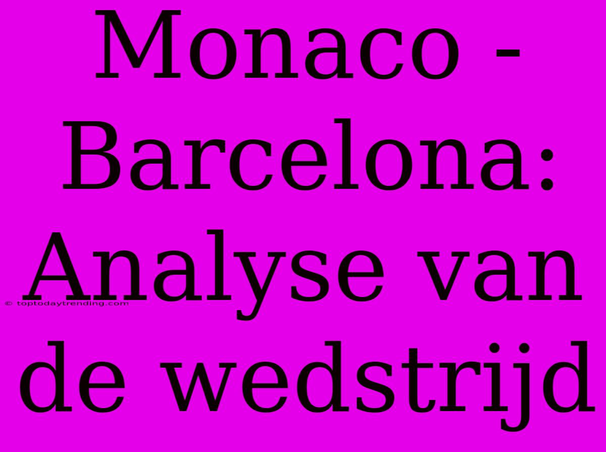 Monaco - Barcelona: Analyse Van De Wedstrijd