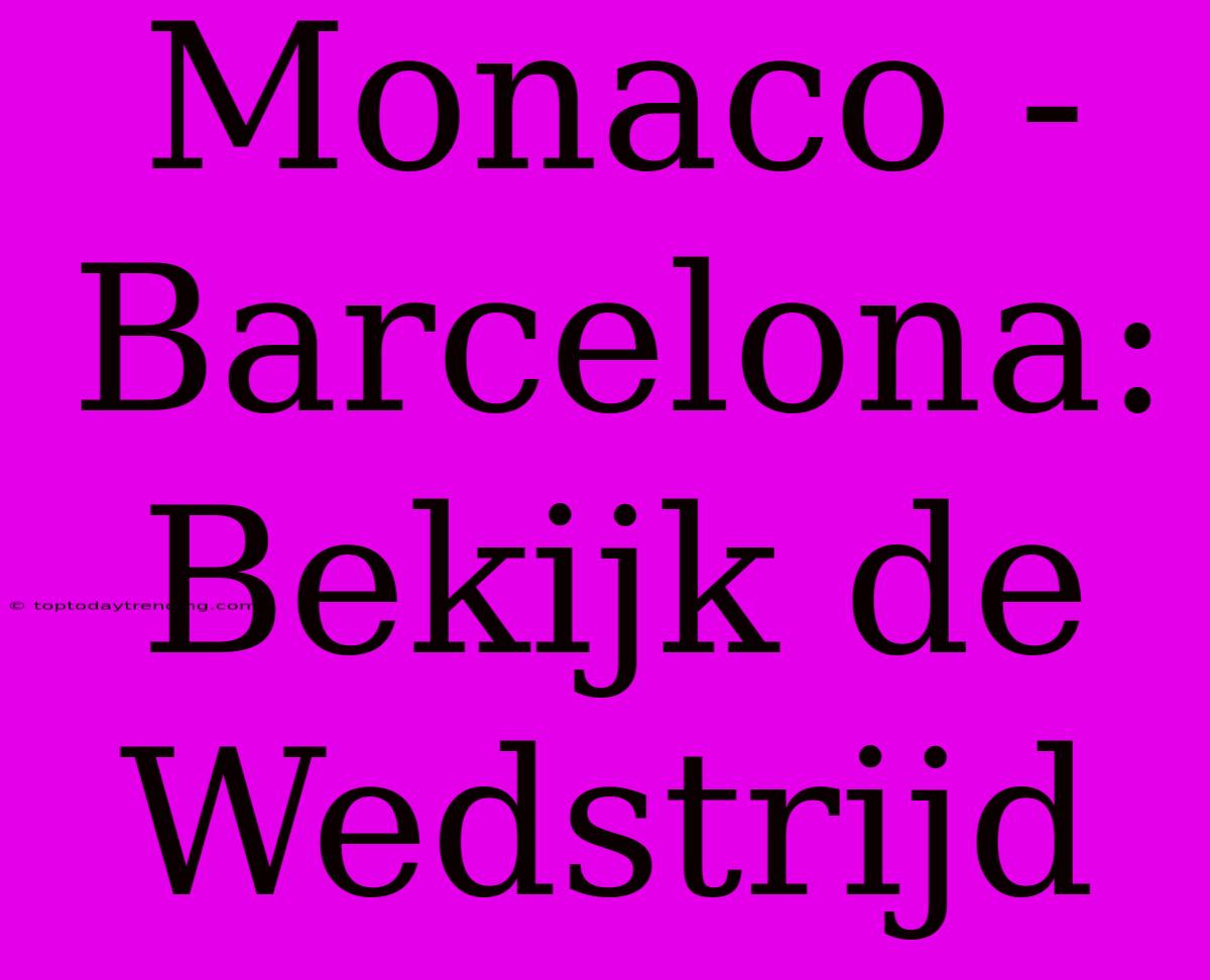 Monaco - Barcelona: Bekijk De Wedstrijd