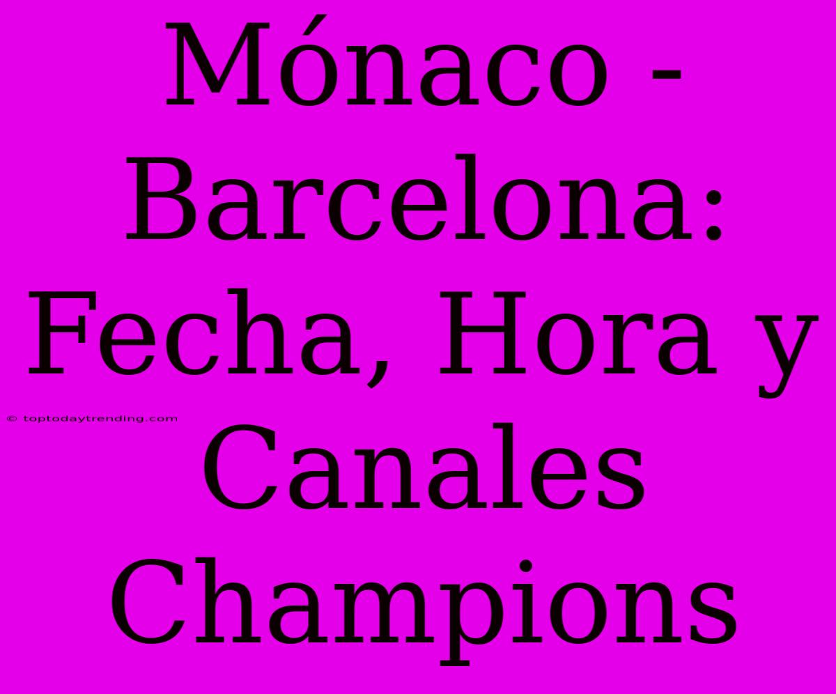 Mónaco - Barcelona: Fecha, Hora Y Canales Champions