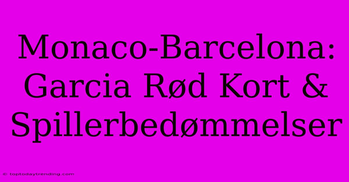 Monaco-Barcelona: Garcia Rød Kort & Spillerbedømmelser