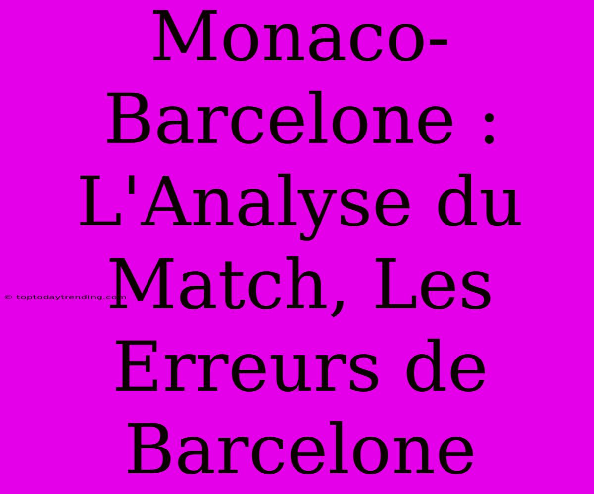 Monaco-Barcelone : L'Analyse Du Match, Les Erreurs De Barcelone