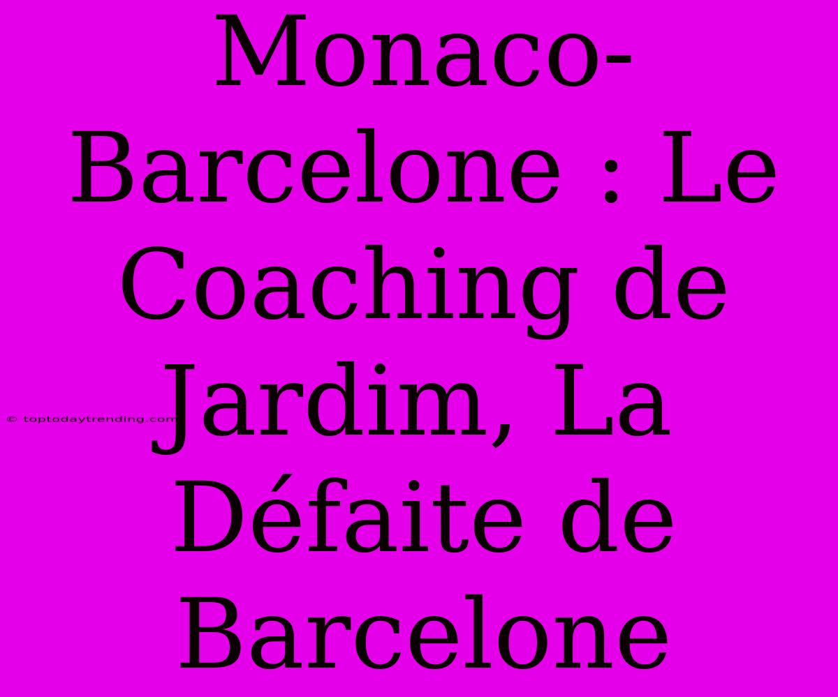 Monaco-Barcelone : Le Coaching De Jardim, La Défaite De Barcelone