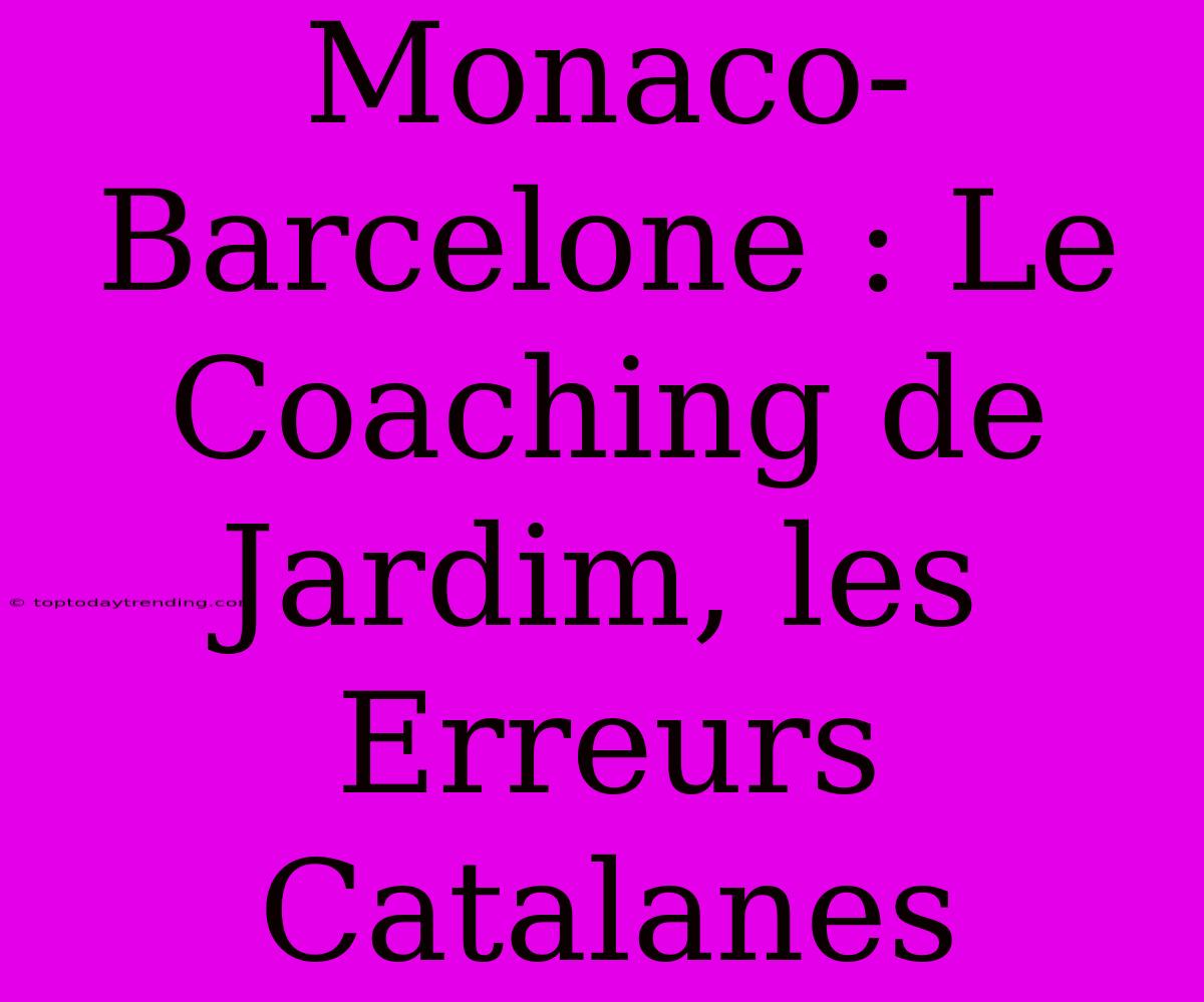 Monaco-Barcelone : Le Coaching De Jardim, Les Erreurs Catalanes