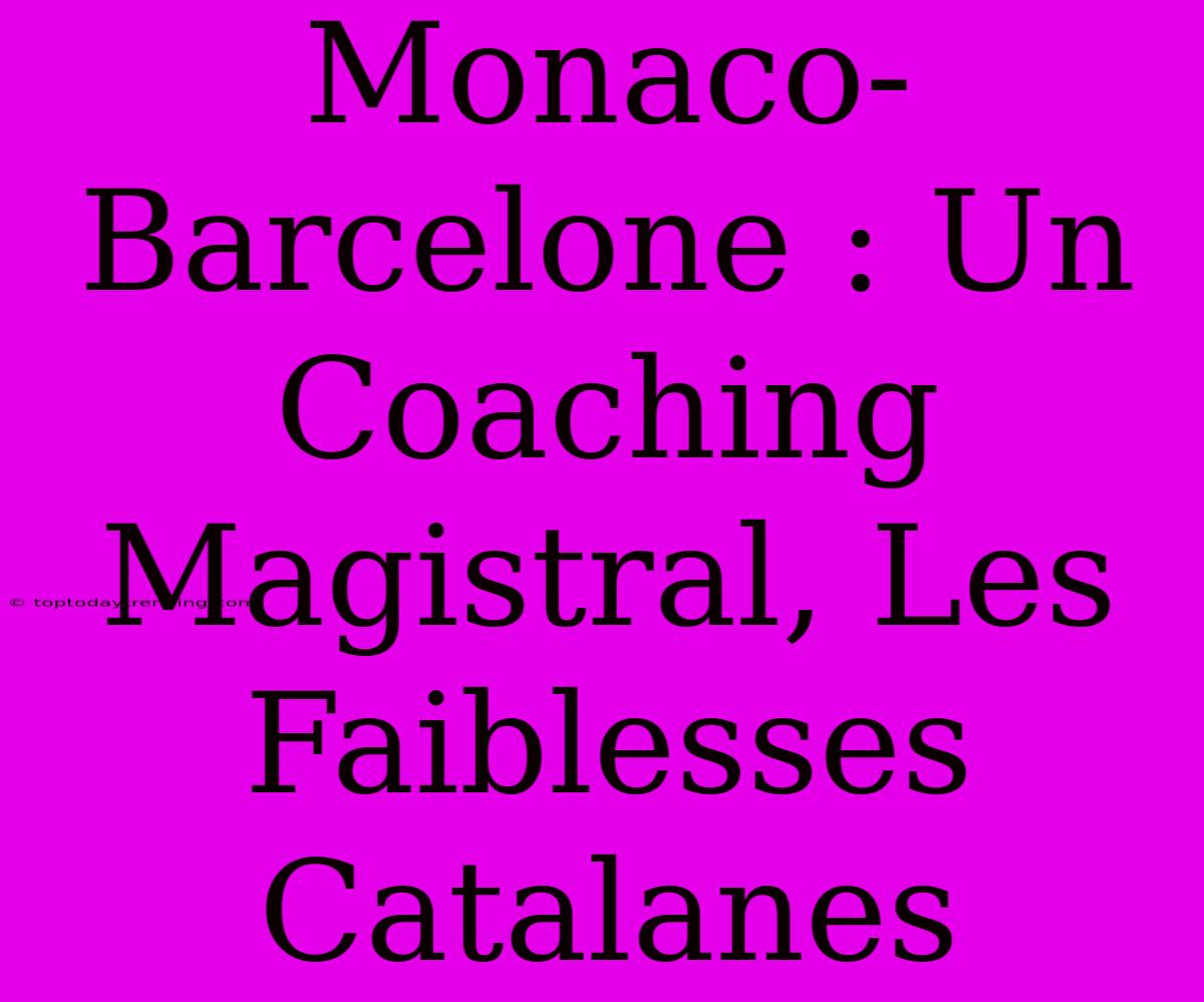 Monaco-Barcelone : Un Coaching Magistral, Les Faiblesses Catalanes