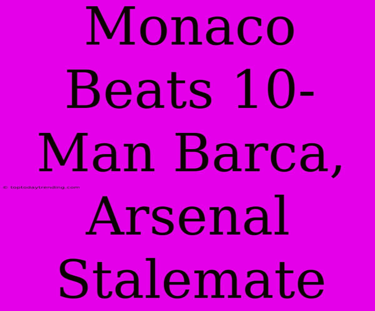 Monaco Beats 10-Man Barca, Arsenal Stalemate