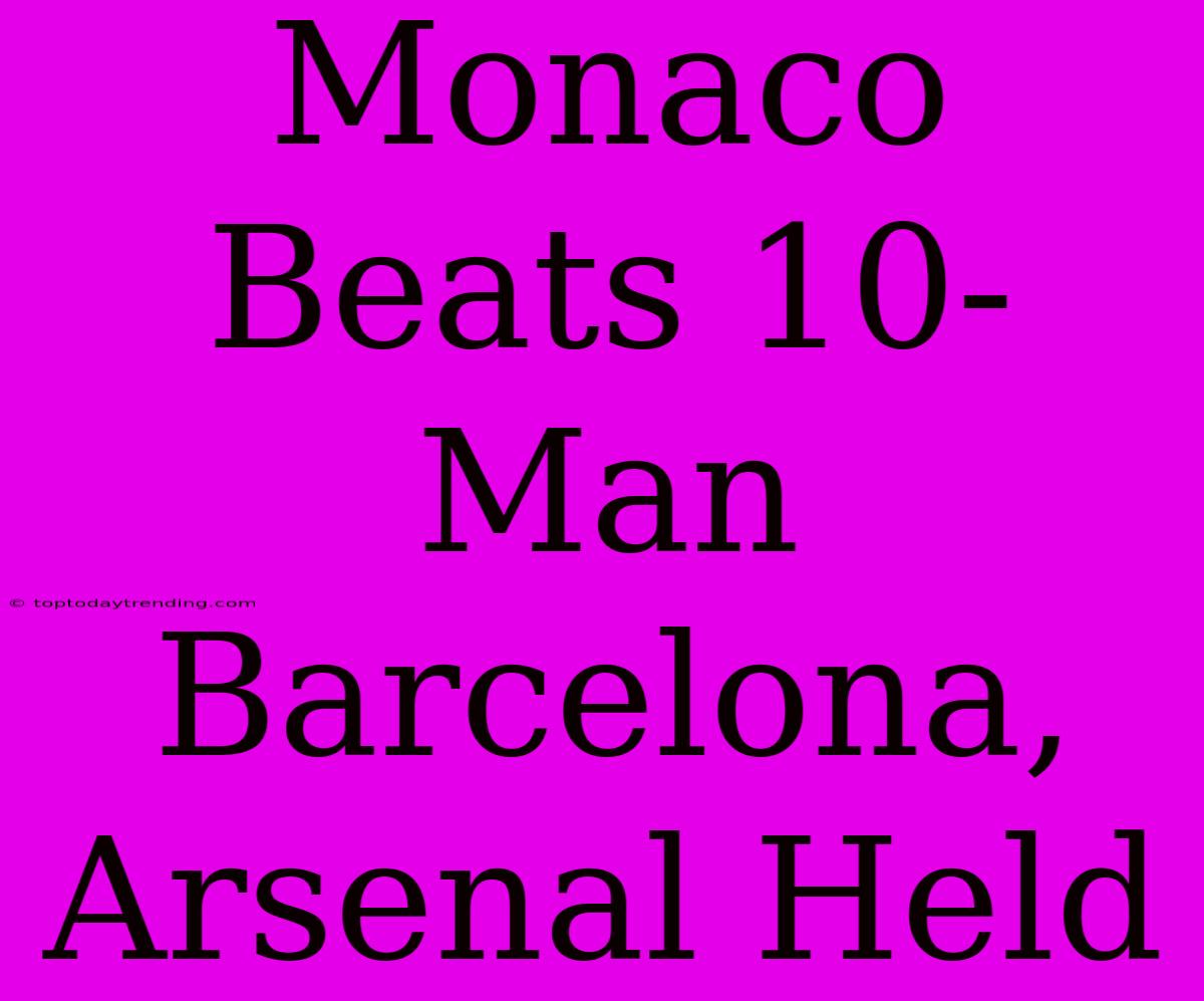 Monaco Beats 10-Man Barcelona, Arsenal Held