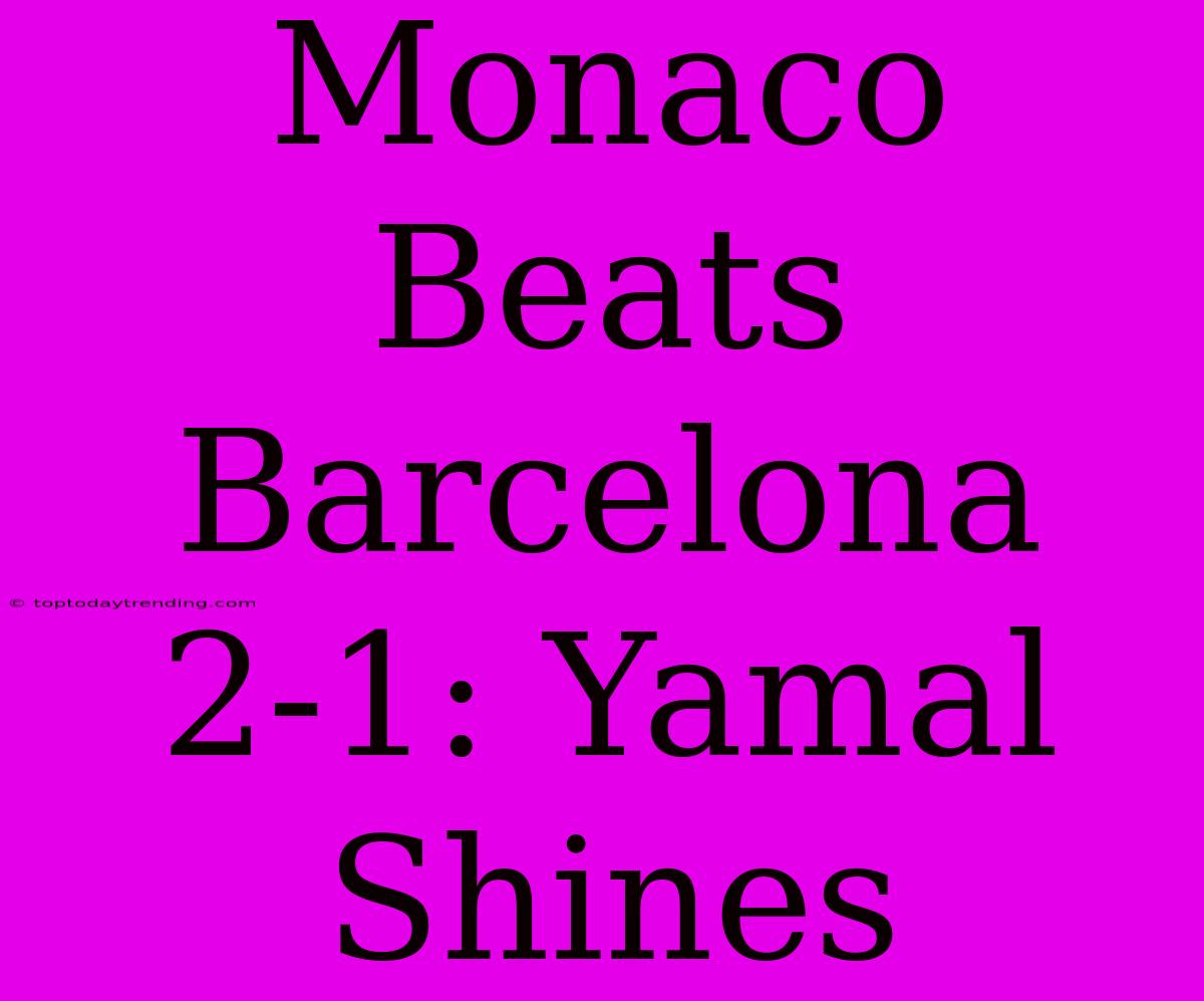 Monaco Beats Barcelona 2-1: Yamal Shines