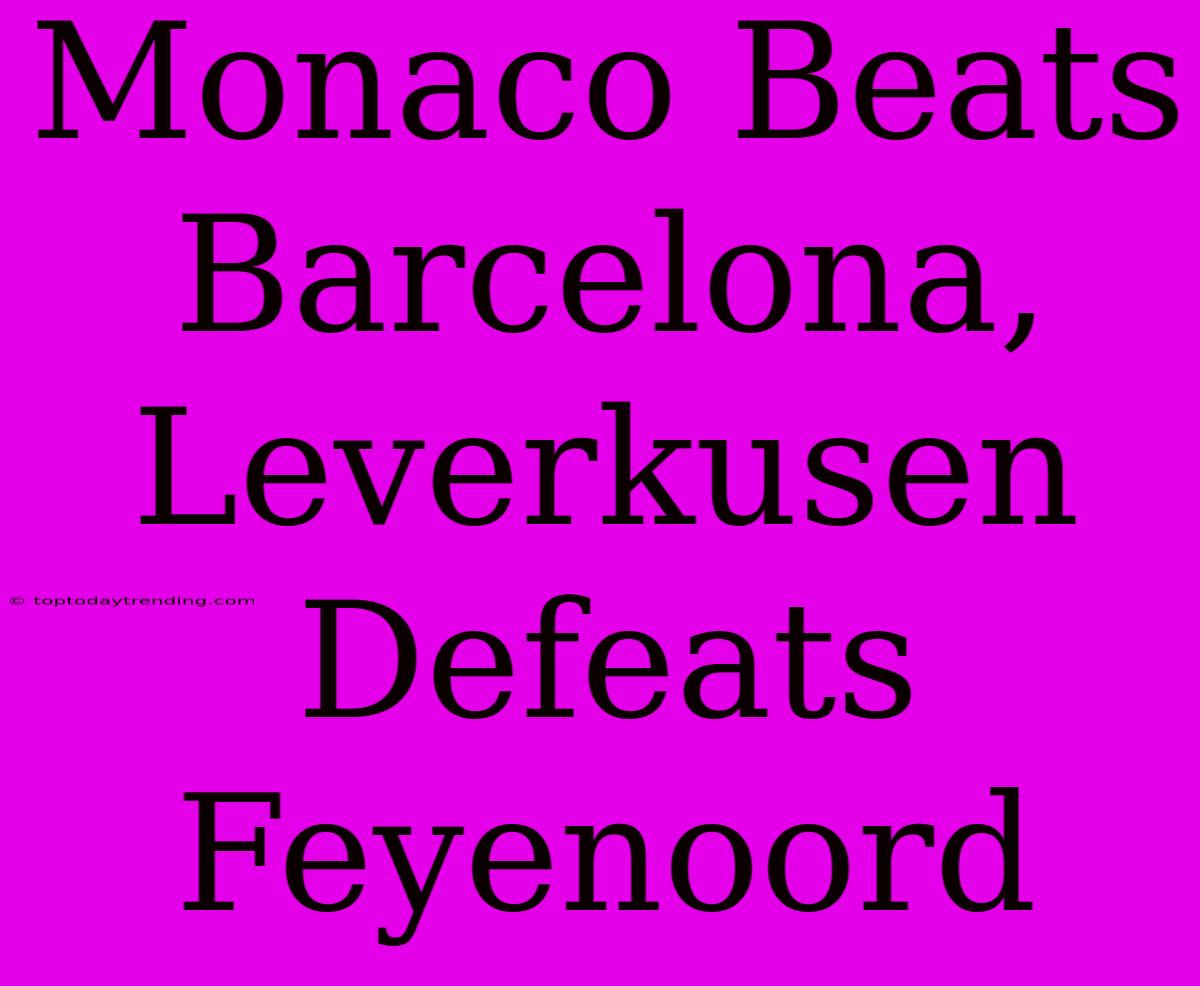 Monaco Beats Barcelona, Leverkusen Defeats Feyenoord