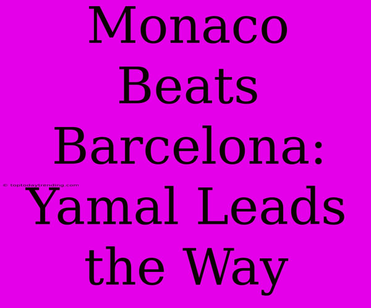 Monaco Beats Barcelona: Yamal Leads The Way