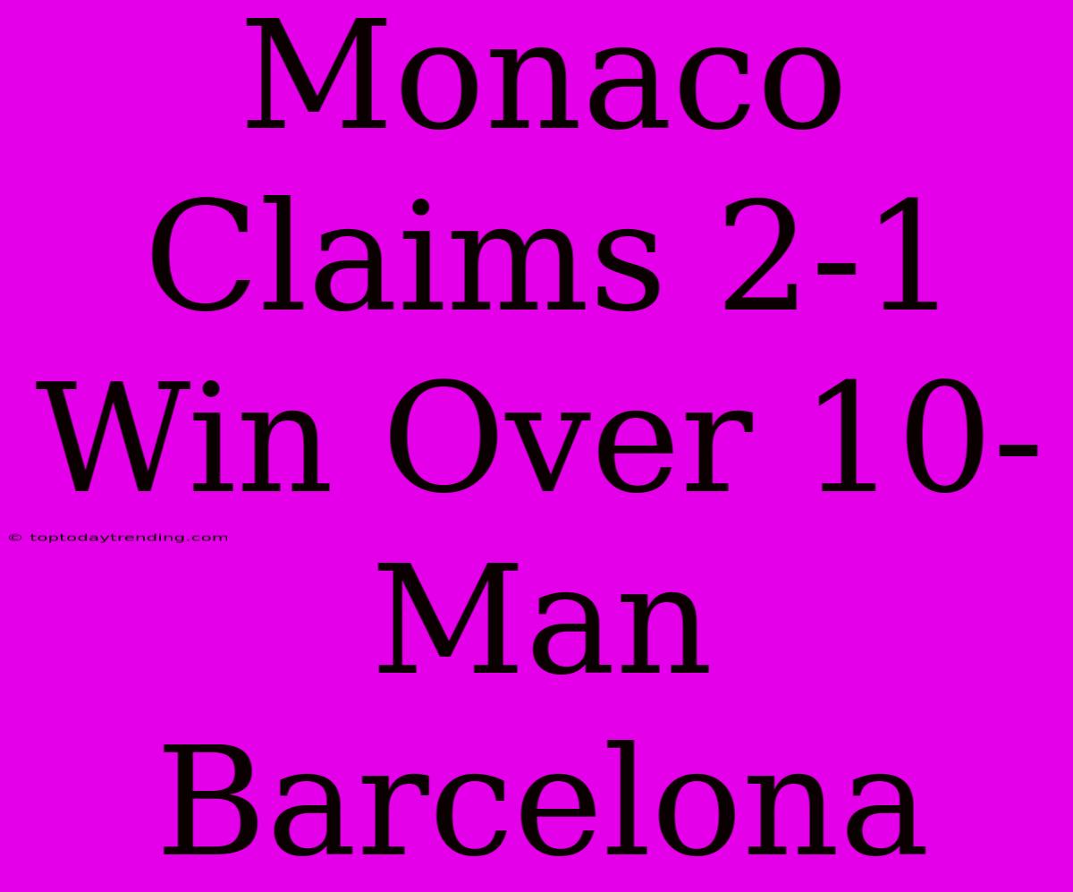 Monaco Claims 2-1 Win Over 10-Man Barcelona