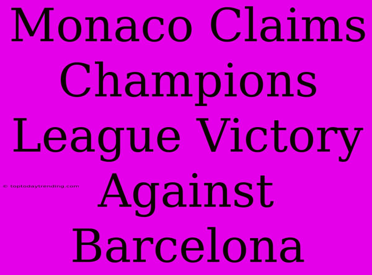 Monaco Claims Champions League Victory Against Barcelona